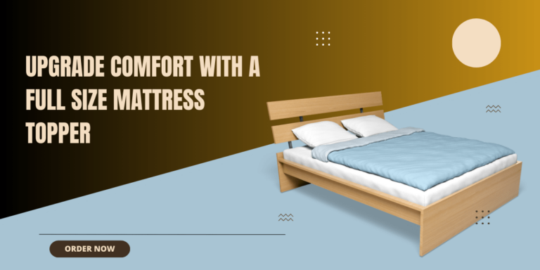 Upgrade Comfort With a Full Size Mattress Topper